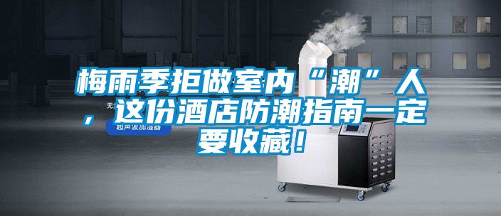 梅雨季拒做室内“潮”人，这份酒店防潮指南一定要收藏！