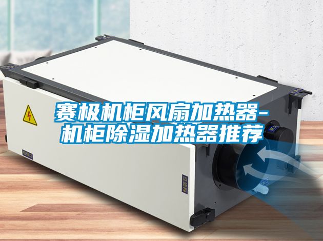 赛极机柜风扇加热器-机柜香蕉福利视频加热器推荐