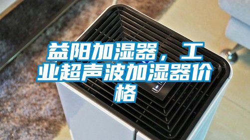 益阳加湿器，工业超声波加湿器价格
