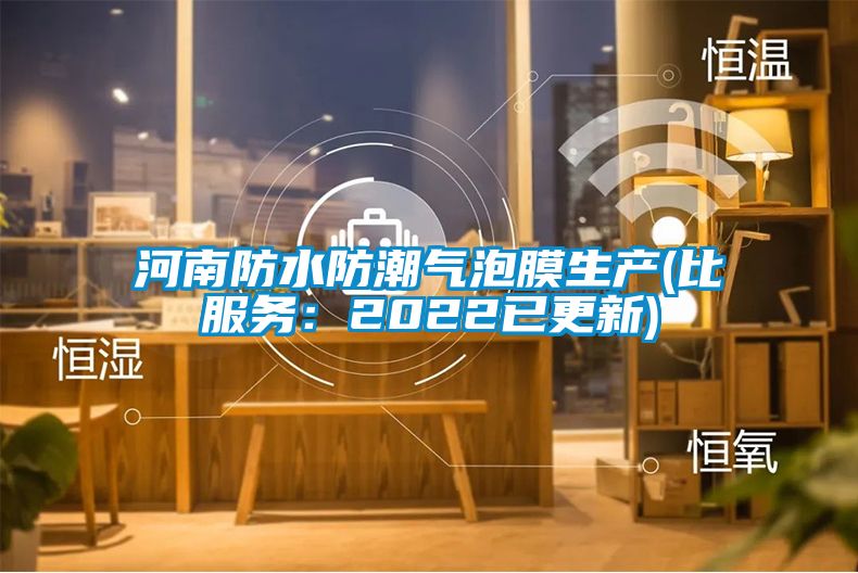 河南防水防潮气泡膜生产(比服务：2022已更新)