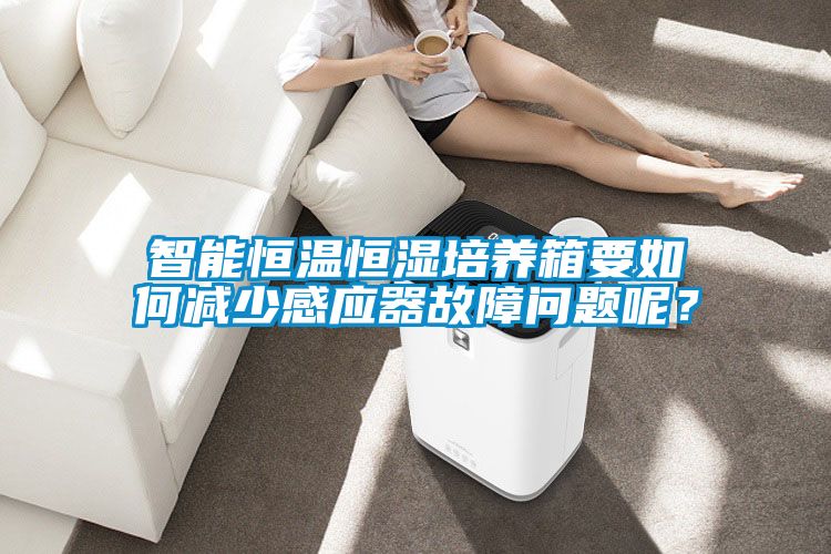 智能恒温恒湿培养箱要如何减少感应器故障问题呢？