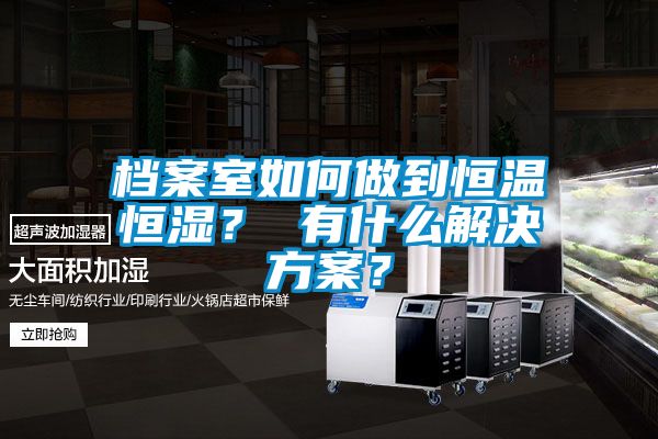 档案室如何做到恒温恒湿？ 有什么解决香蕉黄色APP网址？