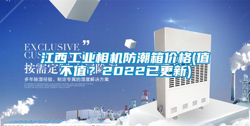 江西工业相机防潮箱价格(值不值？2022已更新)