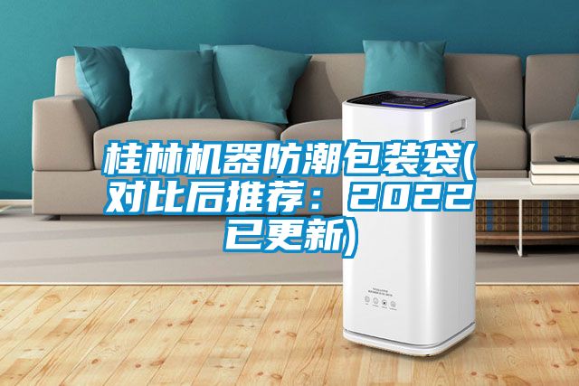 桂林机器防潮包装袋(对比后推荐：2022已更新)