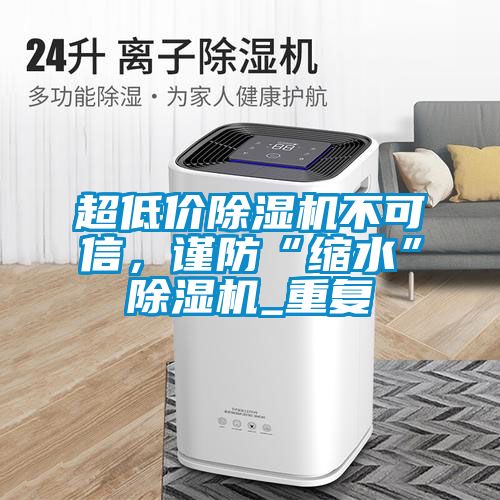 超低价香蕉福利视频机不可信，谨防“缩水”香蕉福利视频机_重复
