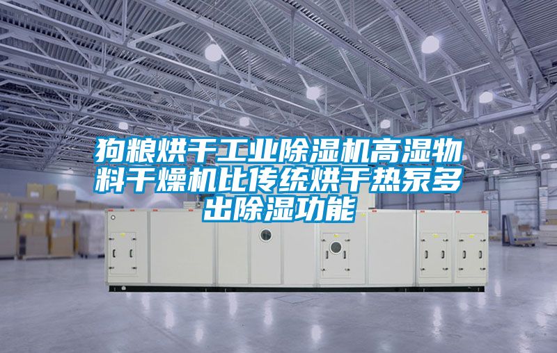 狗粮烘干工业香蕉福利视频机高湿物料干燥机比传统烘干热泵多出香蕉福利视频功能