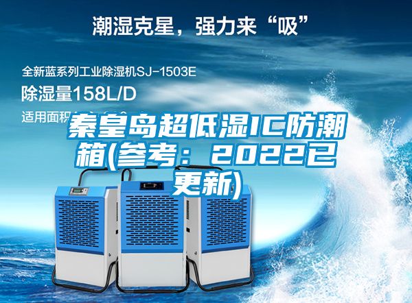 秦皇岛超低湿IC防潮箱(参考：2022已更新)