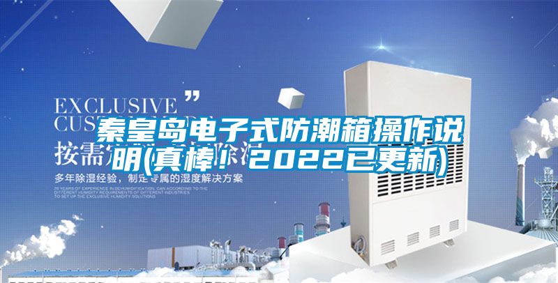 秦皇岛电子式防潮箱操作说明(真棒！2022已更新)