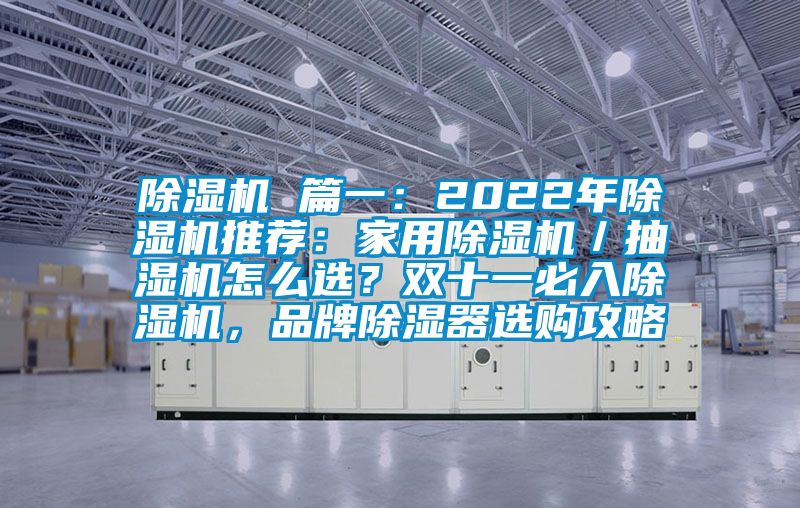 香蕉福利视频机 篇一：2022年香蕉福利视频机推荐：家用香蕉福利视频机／抽湿机怎么选？双十一必入香蕉福利视频机，品牌香蕉福利视频器选购攻略