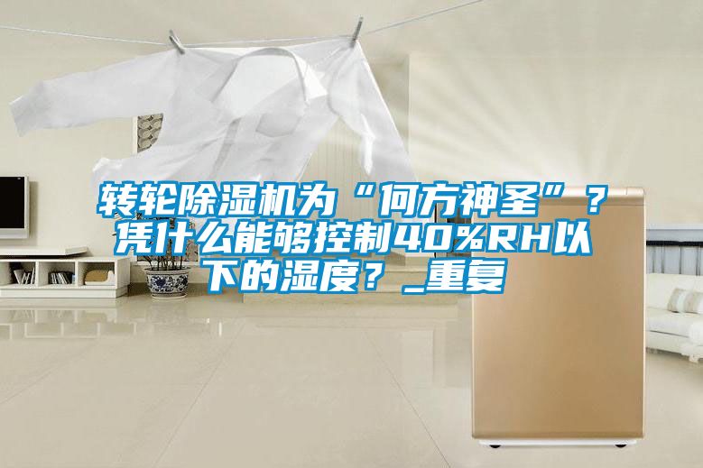 转轮香蕉福利视频机为“何方神圣”？凭什么能够控制40%RH以下的湿度？_重复