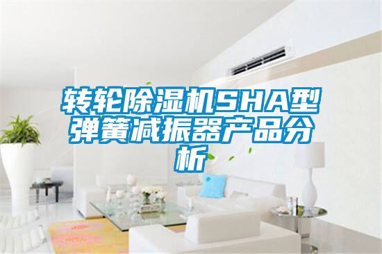 转轮香蕉福利视频机SHA型弹簧减振器产品分析
