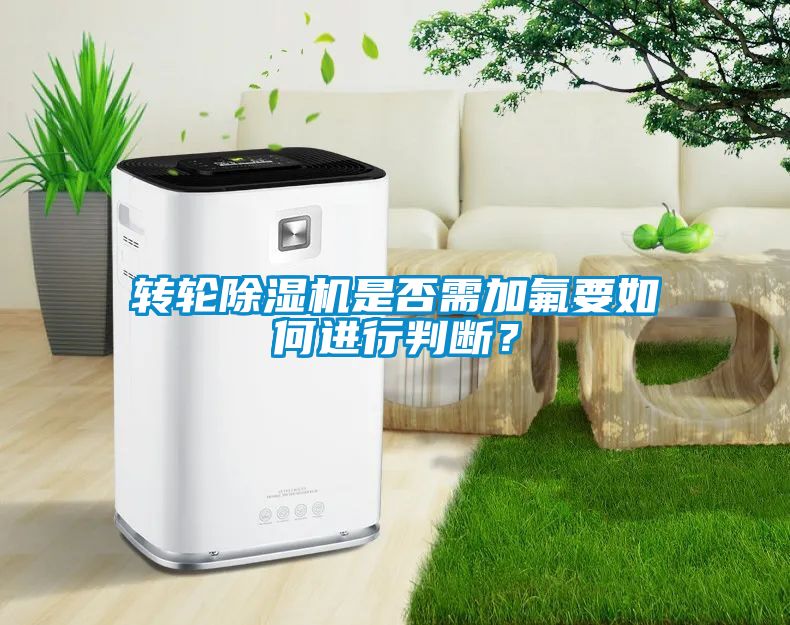转轮香蕉福利视频机是否需加氟要如何进行判断？