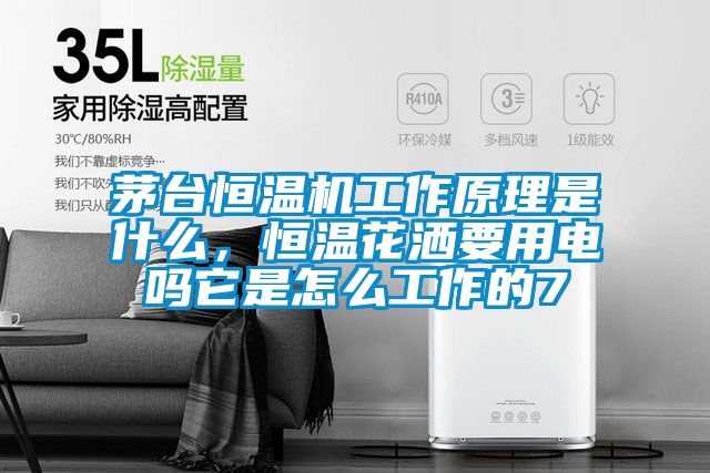茅台恒温机工作原理是什么，恒温花洒要用电吗它是怎么工作的7