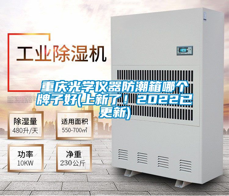 重庆光学仪器防潮箱哪个牌子好(上新了！2022已更新)
