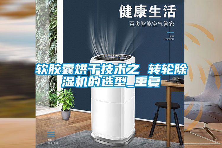 软胶囊烘干技术之 转轮香蕉福利视频机的选型_重复