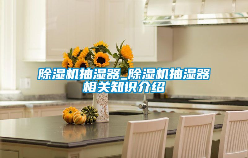 香蕉福利视频机抽湿器_香蕉福利视频机抽湿器相关知识介绍
