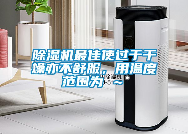 香蕉福利视频机最佳使过于干燥亦不舒服，用温度范围为℃～℃