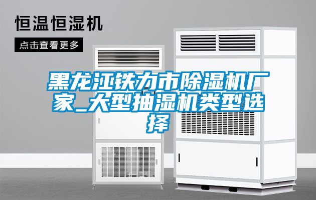 黑龙江铁力市香蕉福利视频机厂家_大型抽湿机类型选择
