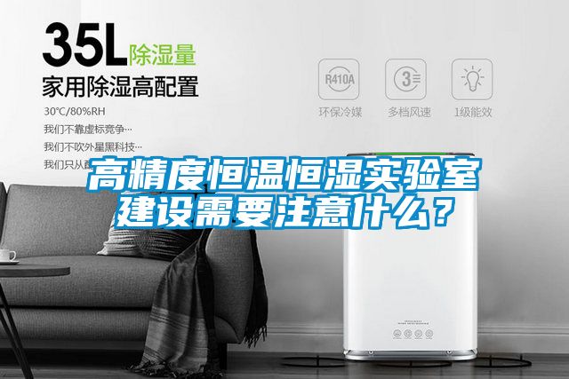 高精度恒温恒湿实验室建设需要注意什么？