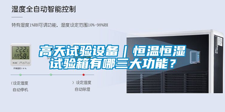 高天试验设备｜恒温恒湿试验箱有哪三大功能？