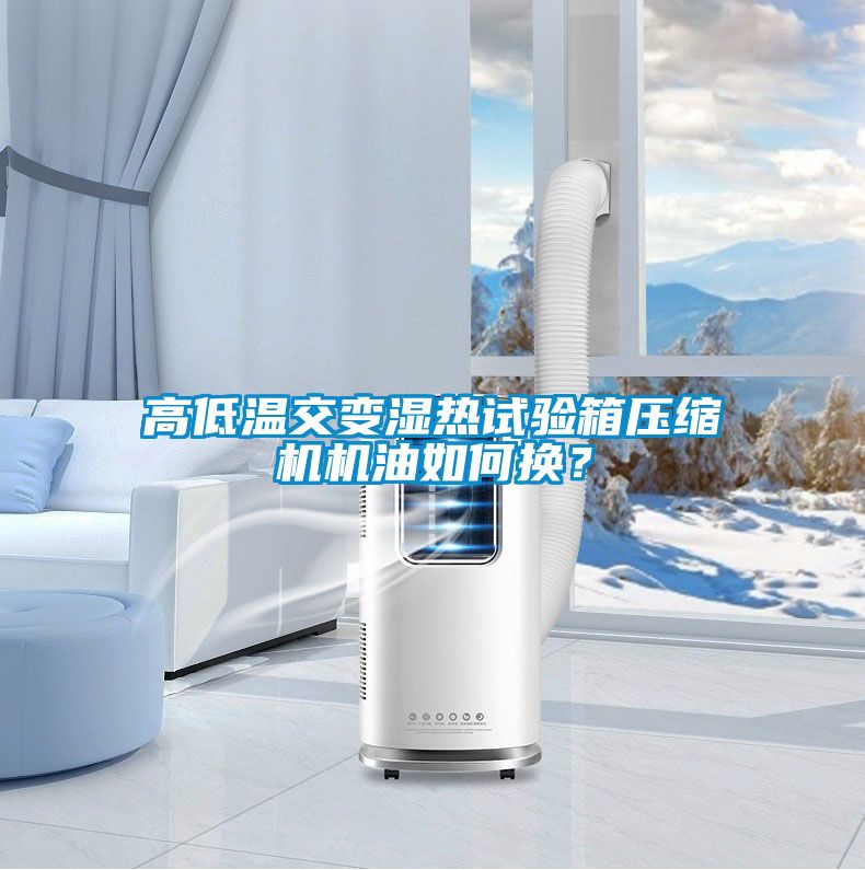 高低温交变湿热试验箱压缩机机油如何换？